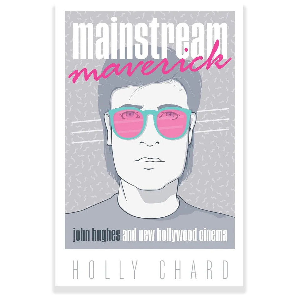 MAINSTREAM MAVERICK: JOHN HUGHES AND NEW HOLLYWOOD CINEMA